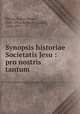Synopsis historiae Societatis Jesu : pro nostris tantum, Wernz, Franz Xaver, 1842-1914,Schmitt, Ludwig, 1846-1917 