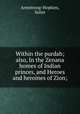 Within the purdah; also, In the Zenana homes of Indian princes, and Heroes and heroines of Zion;, Armstrong-Hopkins, Salim 