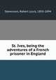 St. Ives, being the adventures of a French prisoner in England, Stevenson, Robert Louis, 1850-1894 