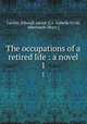 The occupations of a retired life : a novel. 1, Garrett, Edward, pseud. [i.e. Isabella Fyvie, afterwards Mayo.] 