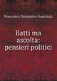 Batti ma ascolta: pensieri politici, Francesco Domenico Guerrazzi 