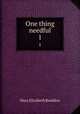One thing needful. 1, M. E. Braddon 