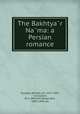 The Bakhtya?r Na?ma: a Persian romance, Ouseley, William, Sir, 1767-1842, tr,Clouston, W. A. (William Alexander), 1843-1896, ed 