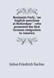 Benjamin Furly, "an English merchant at Rotterdam" : who promoted the first German emigration to America, Julius Friedrich Sachse 