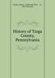 History of Tioga County, Pennsylvania, Sexton, John L., jr,Munsell, W.W., & co., New York, pub 