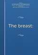 The breast:, Deaver, John Blair. [from old catalog],McFarland, Joseph, 1868-1945, joint author,Herman, Jacob Leon, 1885- [from old catalog] joint author 