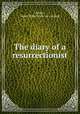 The diary of a resurrectionist, Bailey, James Blake. [from old catalog] 