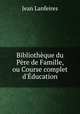 Bibliotheque du Pere de Famille, ou Course complet d