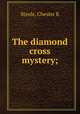 The diamond cross mystery;, Chester K. Steele 