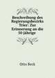 Beschreibung des Regierungsbezirks Trier: Zur Erinnerung an die 50 jahrige ., Otto Beck 