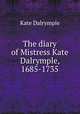 The diary of Mistress Kate Dalrymple, 1685-1735, Kate Dalrymple 