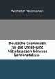 Deutsche Grammatik fur die Unter- und Mittelklassen hoherer Lehranstalten ., Wilhelm Wilmanns 