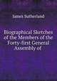 Biographical Sketches of the Members of the Forty-first General Assembly of ., James Sutherland 