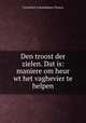 Den troost der zielen. Dat is: maniere om heur wt het vaghevier te helpen, Cornelius Columbanus Vrancx 
