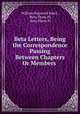 Beta Letters, Being the Correspondence Passing Between Chapters Or Members ., William Raimond Baird , Beta Theta Pi, Beta Theta Pi 