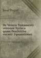 De Veteris Testamenti versione Syriaca quam Peschittho vocant: 1quaestiones ., Isaac Prager 