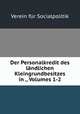 Der Personalkredit des landlichen Kleingrundbesitzes in ., Volumes 1-2, Verein fur Socialpolitik 