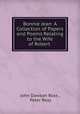 Bonnie Jean: A Collection of Papers and Poems Relating to the Wife of Robert ., John Dawson Ross , Peter Ross 