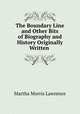 The Boundary Line and Other Bits of Biography and History Originally Written ., Martha Morris Lawrence 