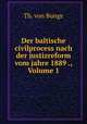 Der baltische civilprocess nach der justizreform vom jahre 1889 ., Volume 1, Th. von Bunge 