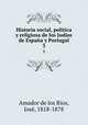 Historia social, politica y religiosa de los Judos de Espaa y Portugal. 3, Jose Amador de los Rios 