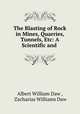 The Blasting of Rock in Mines, Quarries, Tunnels, Etc: A Scientific and ., Albert William Daw , Zacharias Williams Daw 