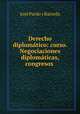 Derecho diplomatico: curso. Negociaciones diplomaticas, congresos ., Jose Pardo y Barreda 