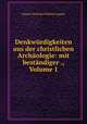 Denkwurdigkeiten aus der christlichen Archaologie: mit bestandiger ., Volume 1, Johann Christian Wilhelm Augusti 