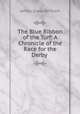 The Blue Ribbon of the Turf: A Chronicle of the Race for the Derby ., James Glass Bertram 