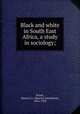 Black and white in South East Africa, a study in sociology;, Evans, Maurice S. (Maurice Smethurst), 1854-1920 
