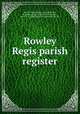 Rowley Regis parish register, Rowley Regis (Warley, West Midlands, England),Auden, Henrietta Mary,Adams, Percy W. L,Staffordshire Parish Record Society 