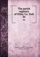 The parish registers of Otley, Co. York. 44, Otley, England (Yorkshire : Parish),Brigg, William, 1858-1921 