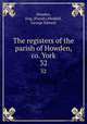 The registers of the parish of Howden, co. York. 32, Howden, Eng. (Parish),Weddall, George Edward 
