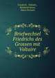 Briefwechsel Friedrichs des Grossen mit Voltaire, Friedrick, Voltaire , Reinhold Koser, Hans Droysen 