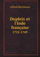 Dupleix et l`Inde franaise. 1722-1749, Alfred Martineau 