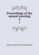 Proceedings of the annual meeting. 2, American Psychiatric Association 