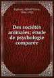Des socie?te?s animales; e?tude de psychologie compare?e, Espinas, Alfred Victor, 1844-1922 