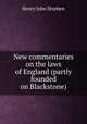 New commentaries on the laws of England (partly founded on Blackstone), Stephen, Henry John, 1787-1864 