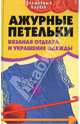Ажурные петельки: вязаная отделка и украшение одежды, Семенова Людмила Николаевна, Семенова Дарья Александровна 