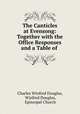 The Canticles at Evensong: Together with the Office Responses and a Table of ., Charles Winfred Douglas, Winfred Douglas, Episcopal Church 