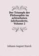 Der Triumph der Philosophie im achtzehnten Jahrhunderte, Volume 2, Johann August Starck 