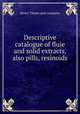 Descriptive catalogue of fluie and solid extracts, also pills, resinoids ., Henry Thayer and Company 