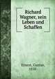 Richard Wagner, sein Leben und Schaffen, Ernest, Gustav, 1858- 