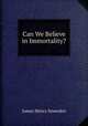 Can We Believe in Immortality?, James Henry Snowden 
