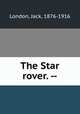 The Star rover. --, London, Jack, 1876-1916 