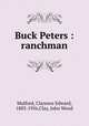 Buck Peters : ranchman, Mulford, Clarence Edward, 1883-1956,Clay, John Wood 