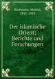 Der islamische Orient; Berichte und Forschungen, Hartmann, Martin, 1851-1918 