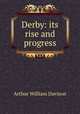Derby: its rise and progress, Arthur William Davison 