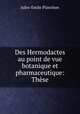 Des Hermodactes au point de vue botanique et pharmaceutique: These, Jules-Emile Planchon 