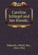 Caroline Schlegel and her friends;, Sidgwick, Alfred, Mrs., 1854-1934 